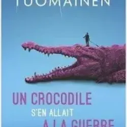 Un Crocodile s'en allait à la guerre - Antti Tuomainen